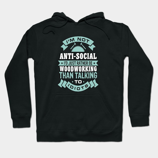 I'M Not Anti-Social I'd Rather Woodworking Than Talking Hoodie by Pretr=ty